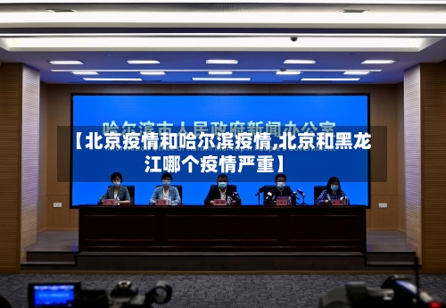 【北京疫情和哈尔滨疫情,北京和黑龙江哪个疫情严重】-第2张图片