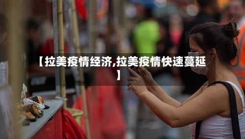 【拉美疫情经济,拉美疫情快速蔓延】