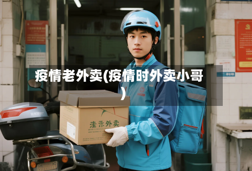 疫情老外卖(疫情时外卖小哥)-第2张图片