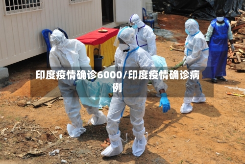 印度疫情确诊6000/印度疫情确诊病例