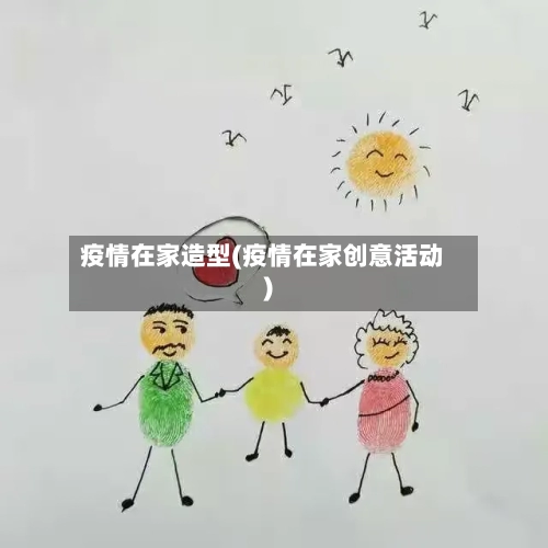 疫情在家造型(疫情在家创意活动)