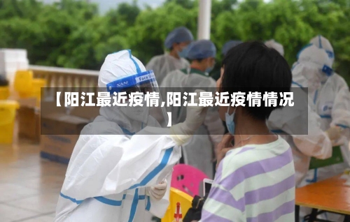 【阳江最近疫情,阳江最近疫情情况】