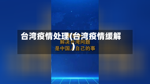 台湾疫情处理(台湾疫情缓解)-第2张图片