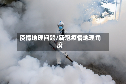 疫情地理问题/新冠疫情地理角度-第2张图片