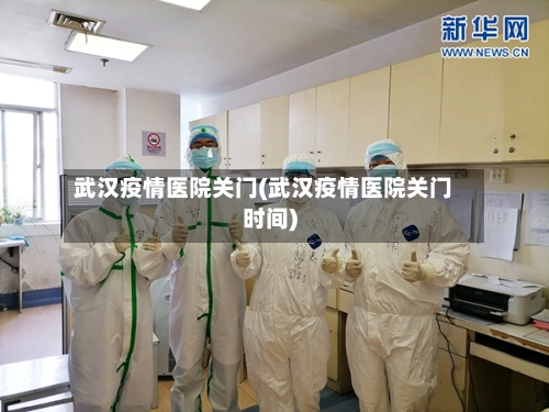 武汉疫情医院关门(武汉疫情医院关门时间)-第2张图片