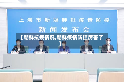 【朝鲜抗疫情况,朝鲜疫情防控厉害了】-第2张图片