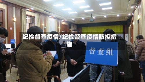 纪检督查疫情/纪检督查疫情防控措施-第2张图片
