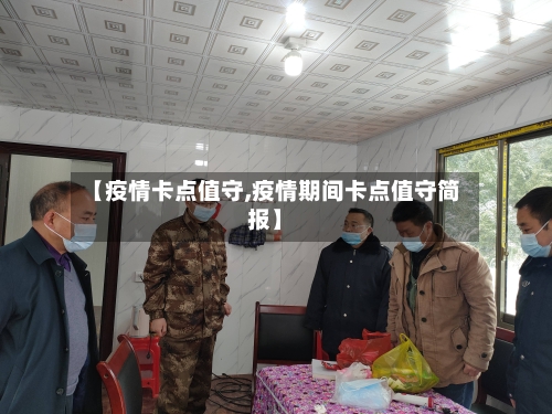 【疫情卡点值守,疫情期间卡点值守简报】-第3张图片