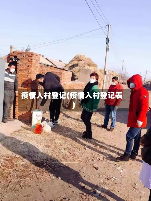 疫情入村登记(疫情入村登记表)-第2张图片