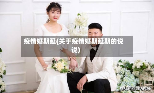 疫情婚期延(关于疫情婚期延期的说说)