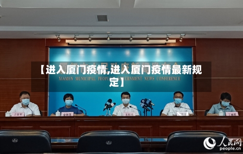 【进入厦门疫情,进入厦门疫情最新规定】