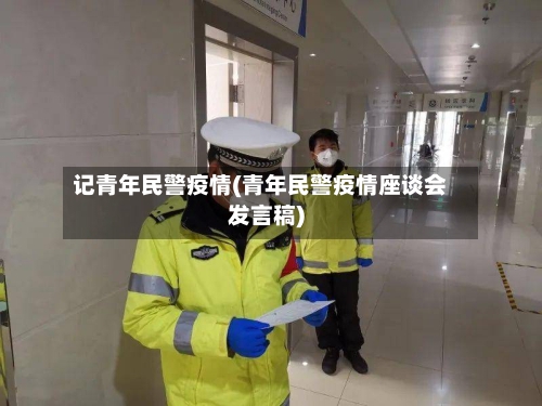 记青年民警疫情(青年民警疫情座谈会发言稿)-第2张图片