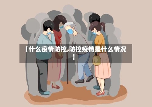 【什么疫情防控,防控疫情是什么情况】-第2张图片