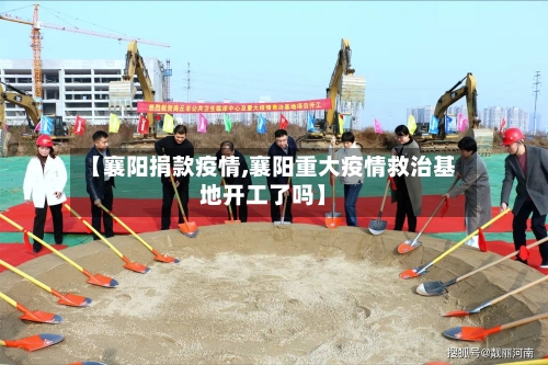 【襄阳捐款疫情,襄阳重大疫情救治基地开工了吗】