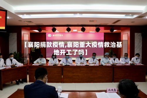 【襄阳捐款疫情,襄阳重大疫情救治基地开工了吗】-第3张图片