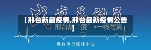 【邢台新最疫情,邢台最新疫情公告】-第2张图片