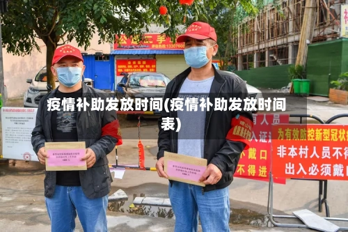 疫情补助发放时间(疫情补助发放时间表)