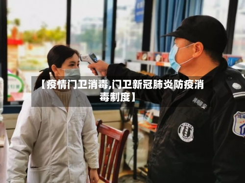 【疫情门卫消毒,门卫新冠肺炎防疫消毒制度】