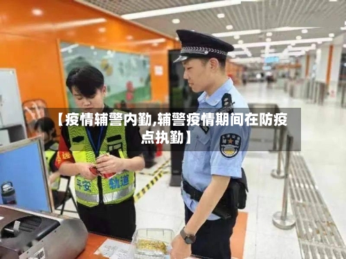 【疫情辅警内勤,辅警疫情期间在防疫点执勤】