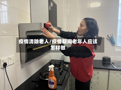 疫情清除老人/疫情期间老年人应该怎样做