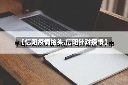 【信阳疫情抬头,信阳针对疫情】