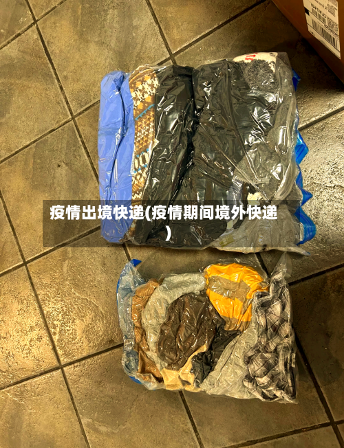 疫情出境快递(疫情期间境外快递)