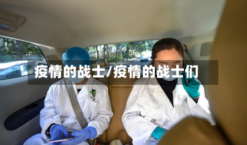 疫情的战士/疫情的战士们-第3张图片