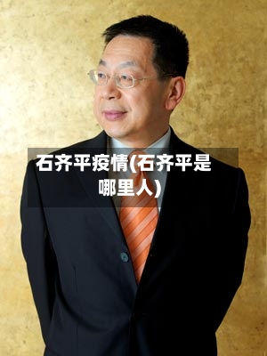 石齐平疫情(石齐平是哪里人)