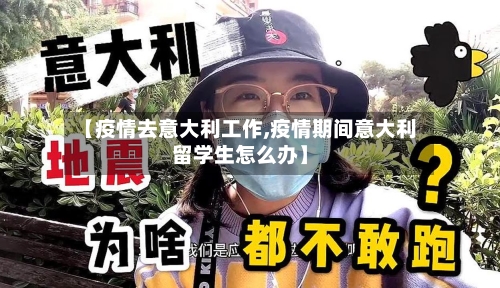 【疫情去意大利工作,疫情期间意大利留学生怎么办】-第2张图片
