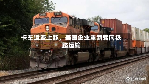 卡车运费上涨，美国企业重新转向铁路运输