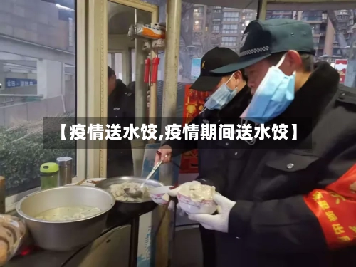 【疫情送水饺,疫情期间送水饺】