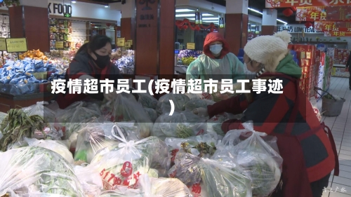 疫情超市员工(疫情超市员工事迹)-第3张图片