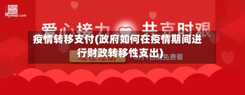 疫情转移支付(政府如何在疫情期间进行财政转移性支出)