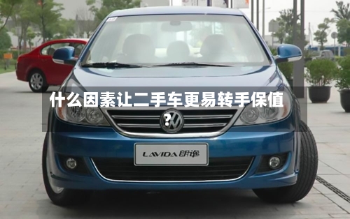 什么因素让二手车更易转手保值?-第3张图片