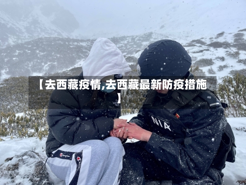 【去西藏疫情,去西藏最新防疫措施】