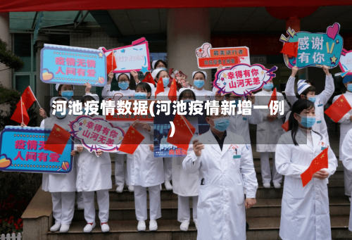 河池疫情数据(河池疫情新增一例)-第3张图片