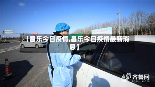 【昌乐今日疫情,昌乐今日疫情最新消息】-第3张图片
