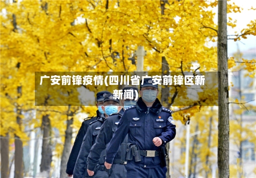 广安前锋疫情(四川省广安前锋区新新闻)
