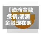 【滴滴金融疫情,滴滴金融现在叫什么】