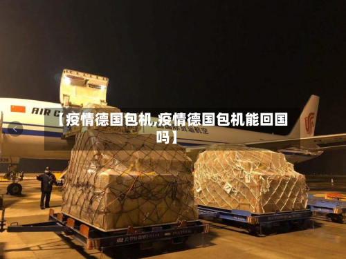 【疫情德国包机,疫情德国包机能回国吗】-第3张图片