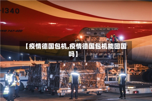 【疫情德国包机,疫情德国包机能回国吗】