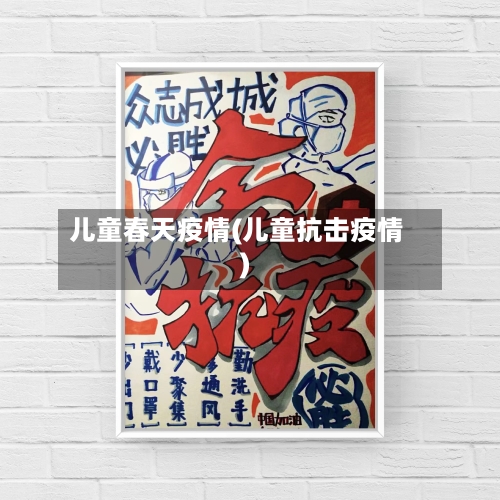 儿童春天疫情(儿童抗击疫情)