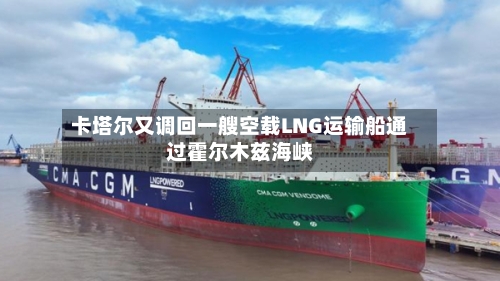 卡塔尔又调回一艘空载LNG运输船通过霍尔木兹海峡