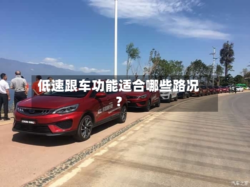 低速跟车功能适合哪些路况?-第2张图片