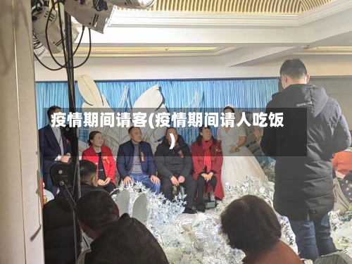 疫情期间请客(疫情期间请人吃饭)