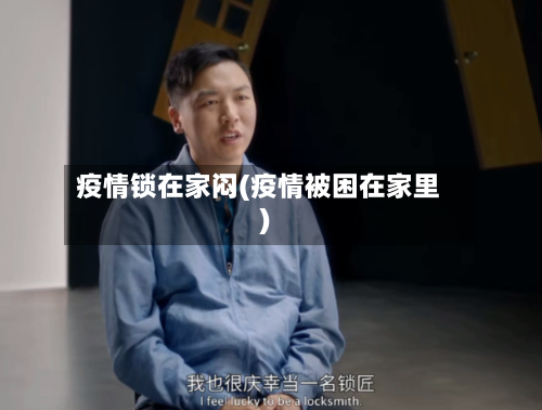 疫情锁在家闷(疫情被困在家里)