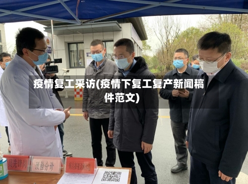 疫情复工采访(疫情下复工复产新闻稿件范文)