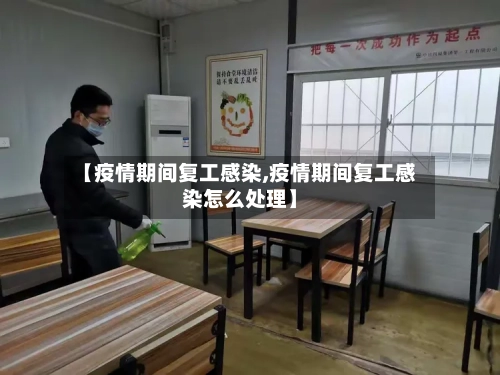 【疫情期间复工感染,疫情期间复工感染怎么处理】