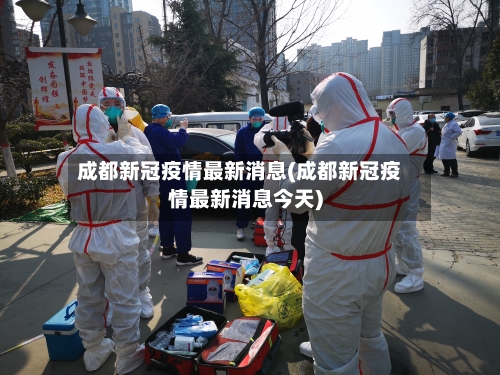 成都新冠疫情最新消息(成都新冠疫情最新消息今天)-第3张图片