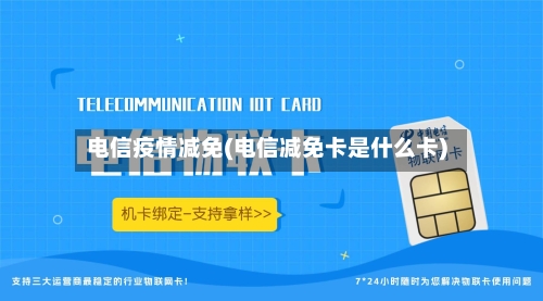 电信疫情减免(电信减免卡是什么卡)